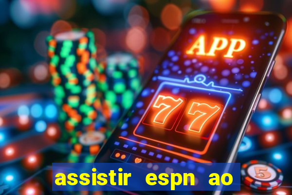 assistir espn ao vivo online gratis